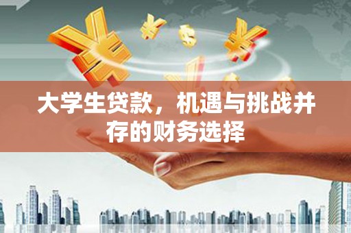 四平大学生贷款，机遇与挑战并存的财务选择