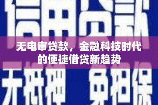 宁城无电审贷款，金融科技时代的便捷借贷新趋势