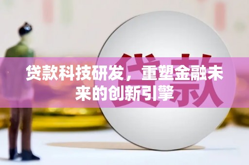 越西贷款科技研发，重塑金融未来的创新引擎