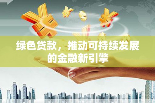 平舆绿色贷款，推动可持续发展的金融新引擎