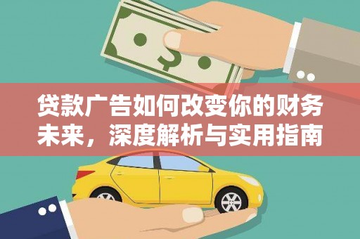 大武口贷款广告如何改变你的财务未来，深度解析与实用指南
