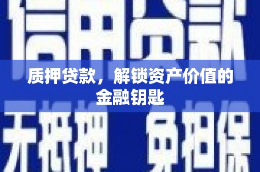夏邑质押贷款，解锁资产价值的金融钥匙