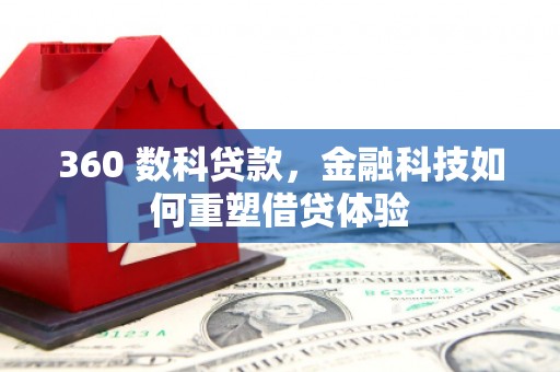铜仁360 数科贷款，金融科技如何重塑借贷体验