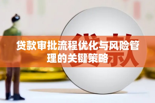 三台贷款审批流程优化与风险管理的关键策略