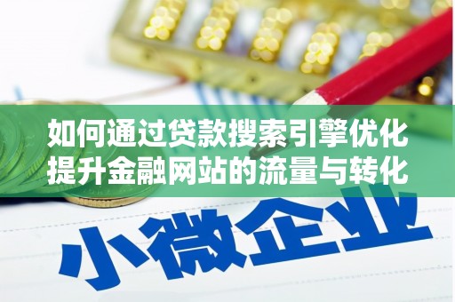 高平如何通过贷款搜索引擎优化提升金融网站的流量与转化率