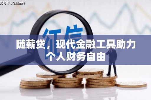 龙潭随薪贷，现代金融工具助力个人财务自由