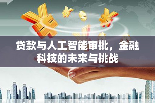 奎文贷款与人工智能审批，金融科技的未来与挑战