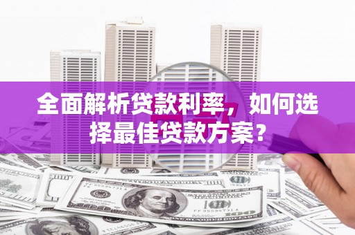 石屏全面解析贷款利率，如何选择最佳贷款方案？