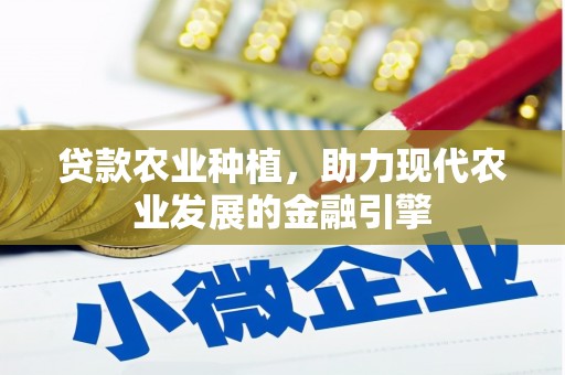 平泉贷款农业种植，助力现代农业发展的金融引擎