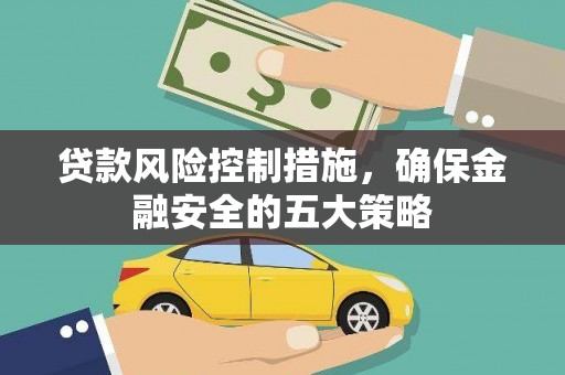 门源贷款风险控制措施，确保金融安全的五大策略