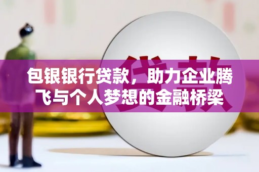 永泰包银银行贷款，助力企业腾飞与个人梦想的金融桥梁