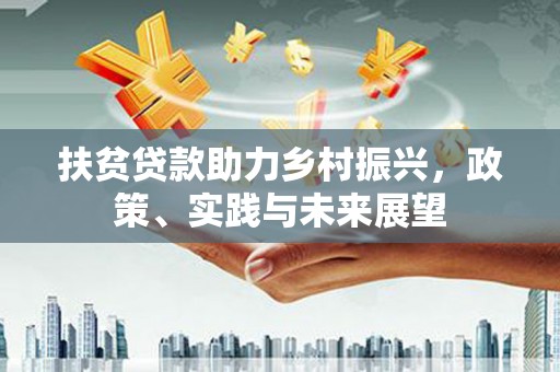 山阳扶贫贷款助力乡村振兴，政策、实践与未来展望