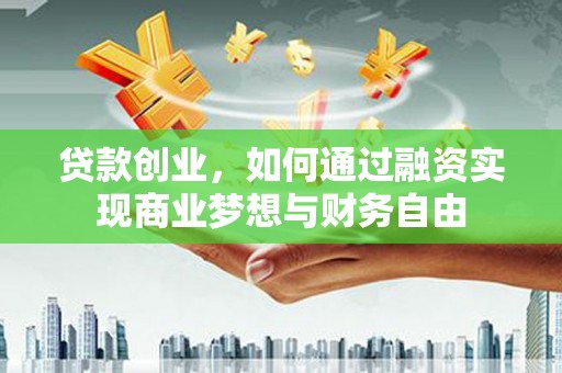 咸丰贷款创业，如何通过融资实现商业梦想与财务自由