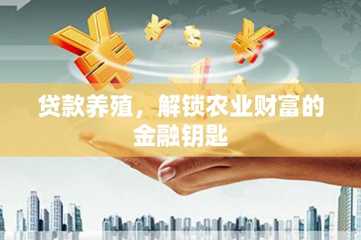 南涧贷款养殖，解锁农业财富的金融钥匙