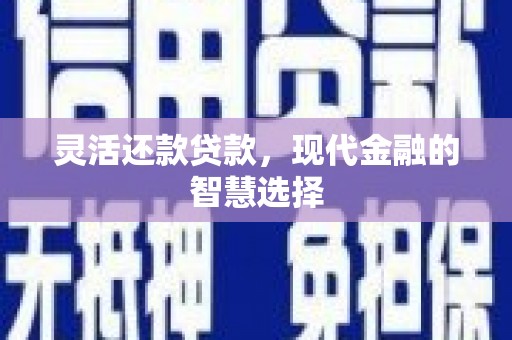 阿尔山灵活还款贷款，现代金融的智慧选择