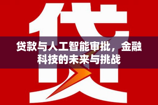 浦江贷款与人工智能审批，金融科技的未来与挑战
