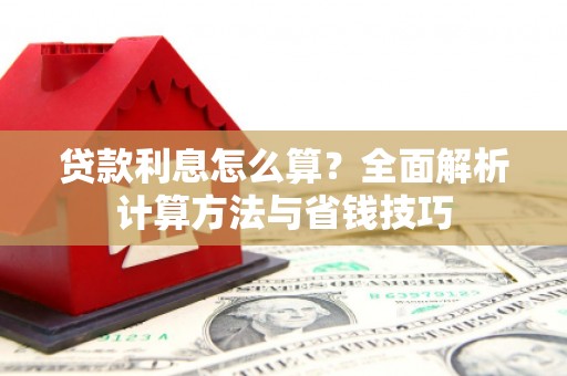 湟中贷款利息怎么算？全面解析计算方法与省钱技巧