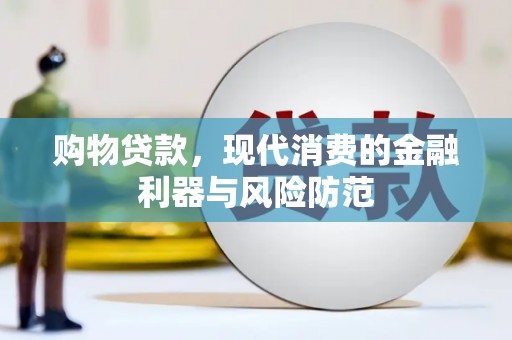 大甲购物贷款，现代消费的金融利器与风险防范