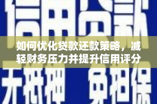 德清如何优化贷款还款策略，减轻财务压力并提升信用评分