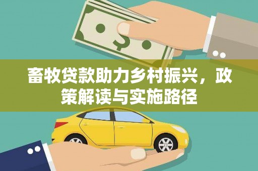 复兴畜牧贷款助力乡村振兴，政策解读与实施路径