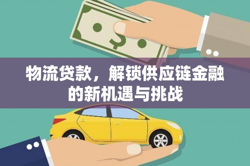 乡城物流贷款，解锁供应链金融的新机遇与挑战