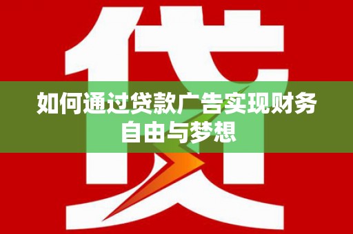 仙居如何通过贷款广告实现财务自由与梦想